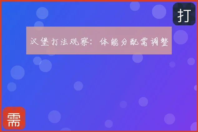 汉堡打法观察:体能分配需调整